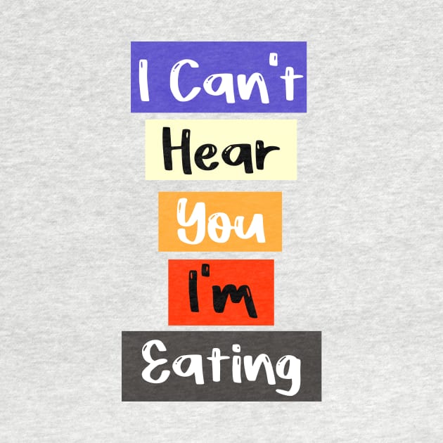 I Can't Hear You I'm Eating Busy Funny Eating lovers by FoolDesign